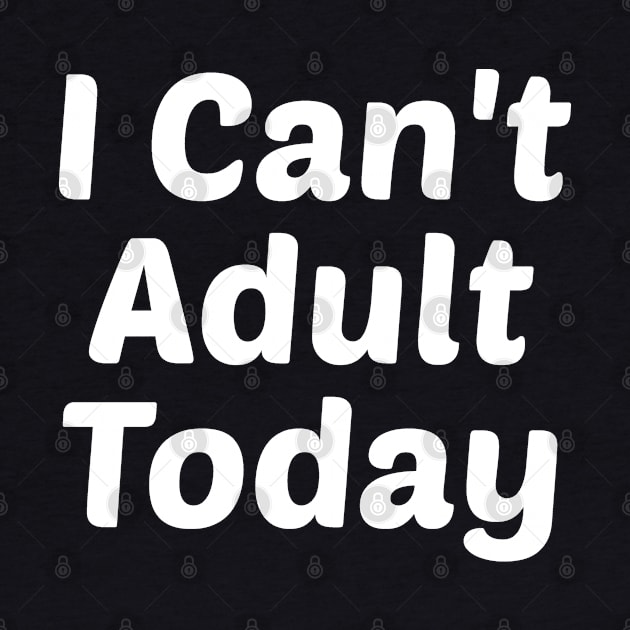 I Can't Adult Today by Firts King